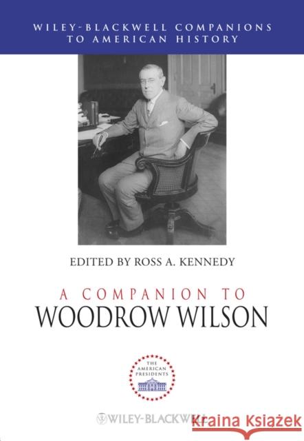 A Companion to Woodrow Wilson Ross A Kennedy 9781444337372 0