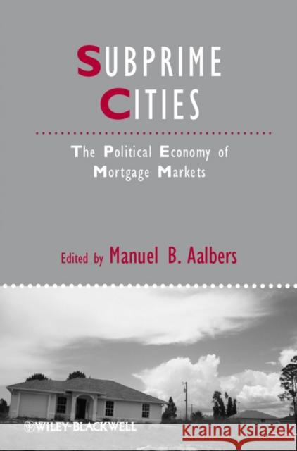 Subprime Cities: The Political Economy of Mortgage Markets Aalbers, Manuel B. 9781444337761