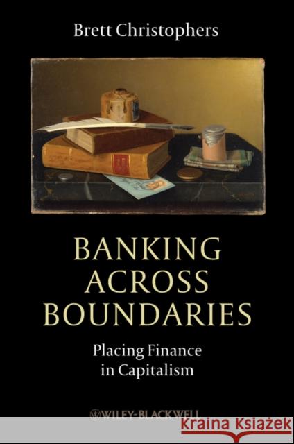 Banking Across Boundaries: Placing Finance in Capitalism Christophers, Brett 9781444338287 John Wiley & Sons