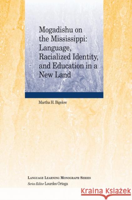 Mogadishu on the Mississippi: Language, Racialized Identity, and Education in a New Land Bigelow, Martha H. 9781444338744