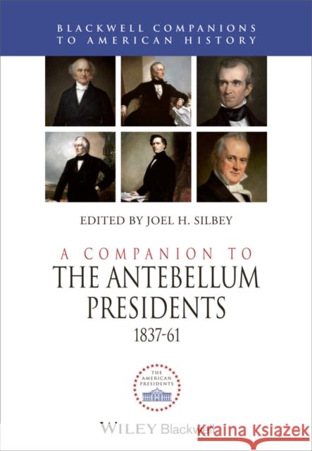 A Companion to the Antebellum Presidents, 1837 - 1861 Silbey, Joel H. 9781444339123