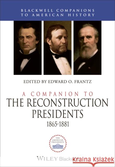 A Companion to the Reconstruction Presidents, 1865 - 1881 Frantz, Edward O. 9781444339284 John Wiley & Sons