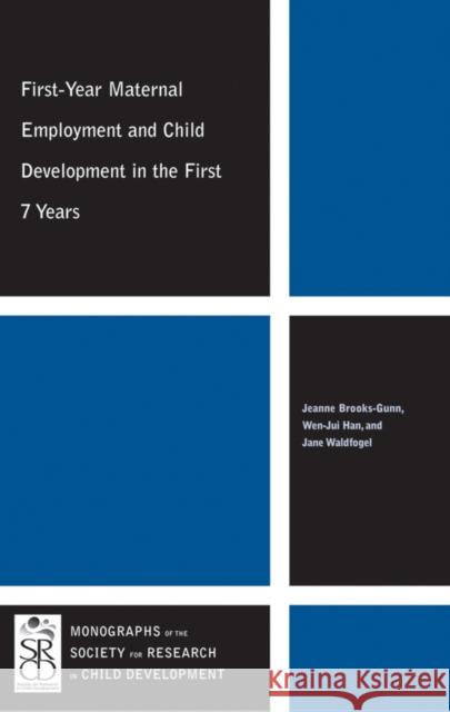 First-Year Maternal Employment and Child Development in the First 7 Years Jeanne Brooks-Gunn Wen-Jui Han Jane Waldfogel 9781444339321