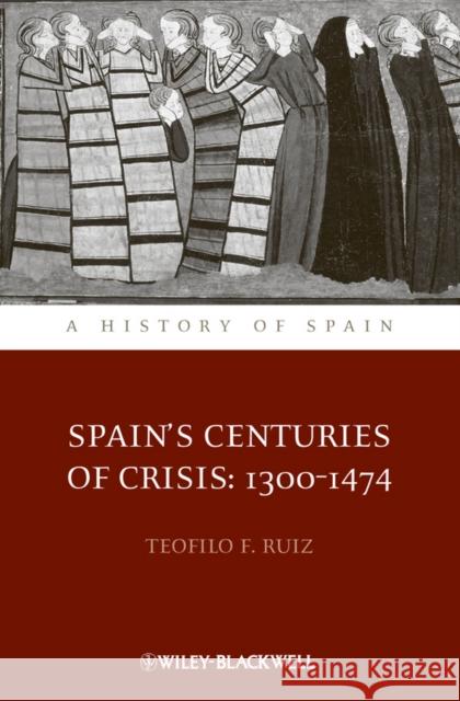Spain's Centuries of Crisis: 1300-1474 Ruiz, Teofilo F. 9781444339734
