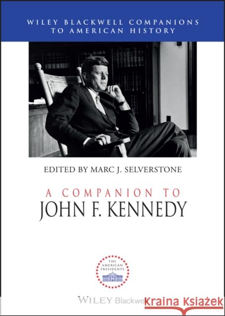 A Companion to John F. Kennedy Selverstone, Marc J. 9781444350364 John Wiley & Sons