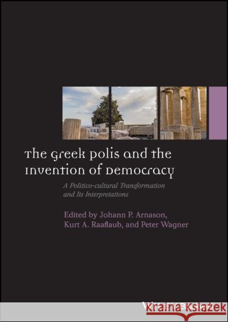 The Greek Polis and the Invention of Democracy: A Politico-Cultural Transformation and Its Interpretations Arnason, Johann P. 9781444351064