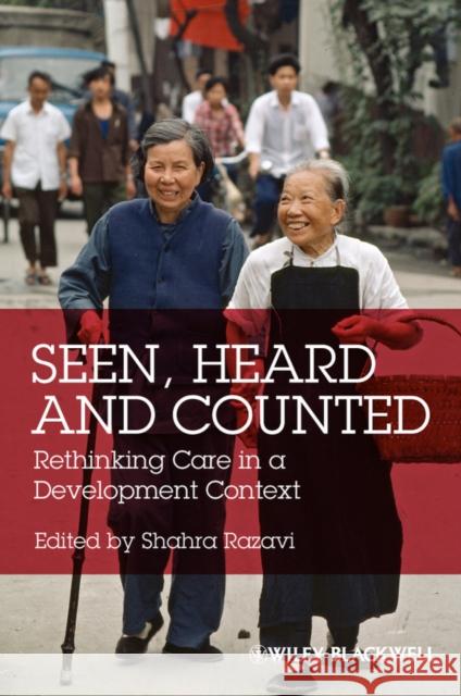 Seen, Heard and Counted: Rethinking Care in a Development Context Razavi, Shahra 9781444361537 Wiley-Blackwell