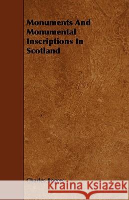 Monuments and Monumental Inscriptions in Scotland Charles Rogers 9781444604498