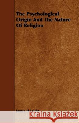 The Psychological Origin And The Nature Of Religion Leuba, James H. 9781444606751
