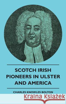 Scotch Irish Pioneers In Ulster And America Bolton, Charles Knowles 9781444610017