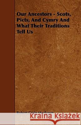 Our Ancestors - Scots, Picts, and Cymry and What Their Traditions Tell Us Robert Craig Maclagan 9781444610215