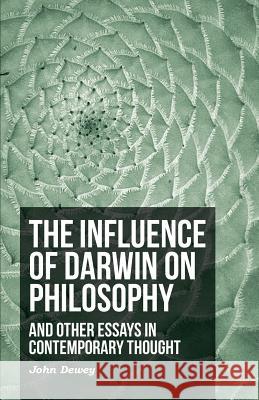 The Influence of Darwin on Philosophy - And Other Essays in Contemporary Thought John Dewey 9781444616958 Waddell Press