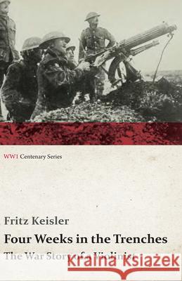 Four Weeks in the Trenches - The War Story of a Violinist Keisler, Fritz 9781444618402