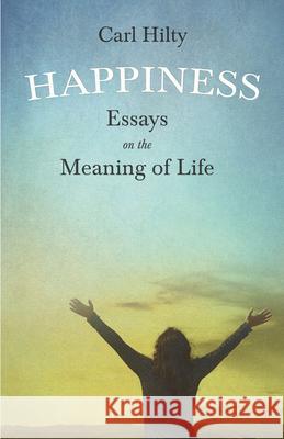 Happiness - Essays On The Meaning Of Life Carl Hilty 9781444618525 Read Books