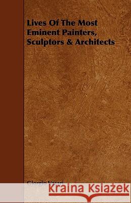 Lives of the Most Eminent Painters, Sculptors & Architects Giorgio Vasari 9781444619027