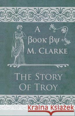 The Story Of Troy Clarke, M. 9781444620849 McCutchen Press