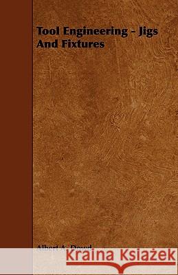 Tool Engineering - Jigs and Fixtures Albert A. Dowd 9781444623819 Frazer Press