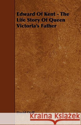 Edward of Kent - The Life Story of Queen Victoria's Father David Duff 9781444627329 Whitehead Press