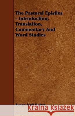 The Pastoral Epistles - Introduction, Translation, Commentary and Word Studies Burton Scott Easton 9781444627695