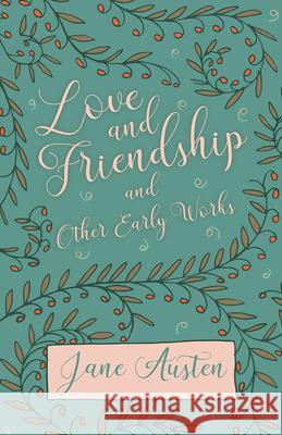 Love and Friendship and Other Early Works Austen, Jane 9781444631012 Hildreth Press