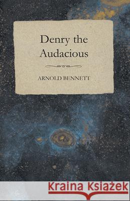 Denry the Audacious Bennett, Arnold 9781444631593 Read Books