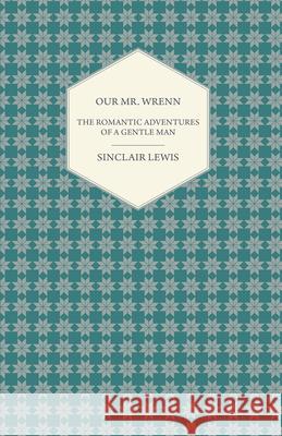 Our Mr. Wrenn - The Romantic Adventures of a Gentle Man Sinclair Lewis 9781444637106 Gregg Press