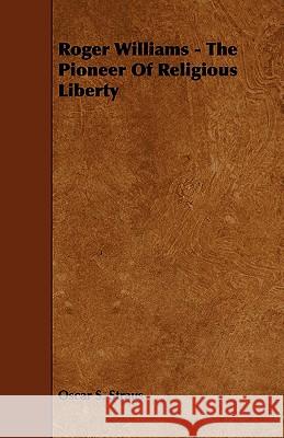 Roger Williams - The Pioneer of Religious Liberty Oscar S. Straus 9781444637892