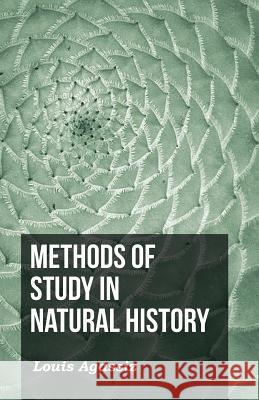 Methods of Study in Natural History L. Agassiz 9781444638110 Goldberg Press