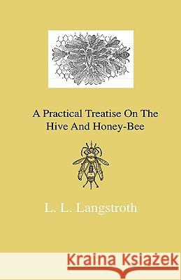 A Practical Treatise On The Hive And Honey-Bee L. L. Langstroth 9781444643060 Read Books