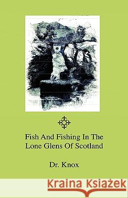 Fish And Fishing In The Lone Glens Of Scotland Knox 9781444643428