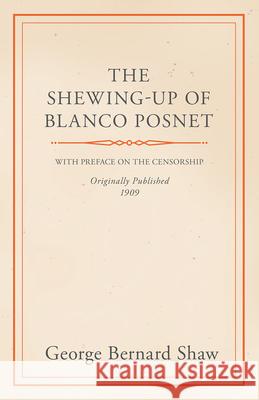 The Shewing-Up of Blanco Posnet - With Preface on the Censorship Shaw, Bernard 9781444644814 Macnutt Press