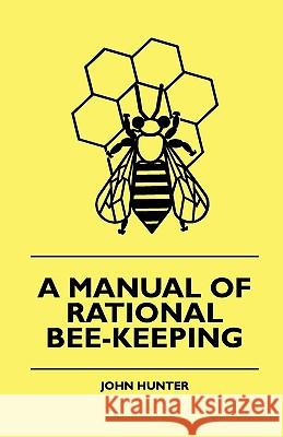 A Manual Of Rational Bee-Keeping John Hunter 9781444646481