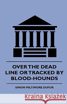 Over the Dead Line Or Tracked By Blood-Hounds Dufur, Simon Miltimore 9781444647440