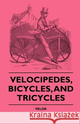 Velocipedes, Bicycles, And Tricycles Velox 9781444647846 Hadley Press