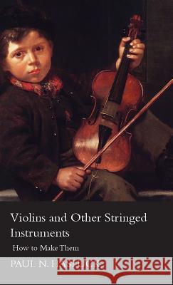 Violins and Other Stringed Instruments - How to Make Them Paul Nooncree Hasluck 9781444648102 Aslan Press