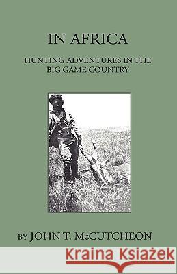 In Africa - Hunting Aventures in the Big Game Country John T. McCutcheon 9781444649130