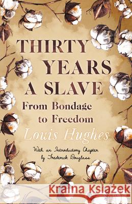 Thirty Years a Slave - From Bondage to Freedom: With an Introductory Chapter by Frederick Douglass Hughes, Louis 9781444649468 Camp Press