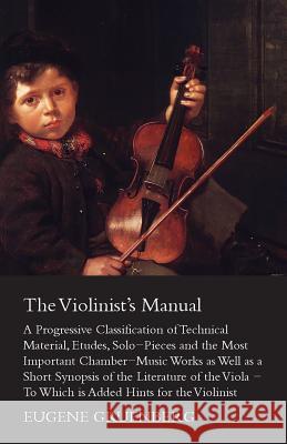 The Violinist's Manual - A Progressive Classification of Technical Material, Etudes, Solo-Pieces and the Most Important Chamber-Music Works as Well as Eugene Gruenberg 9781444649949 Fisher Press