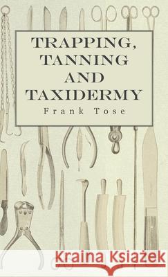 Trapping, Tanning And Taxidermy Frank Tose 9781444651805 Read Books
