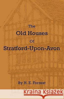 The Old Houses Of Stratford-Upon-Avon H E Forrest 9781444657548 Read Books