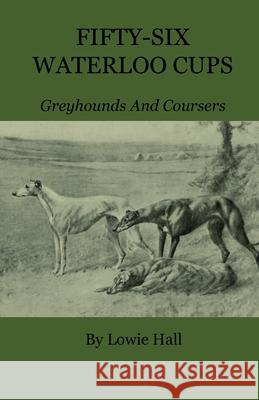 Fifty-Six Waterloo Cups - Greyhounds And Coursers Hall, Lowie 9781444657708 Vintage Dog Books