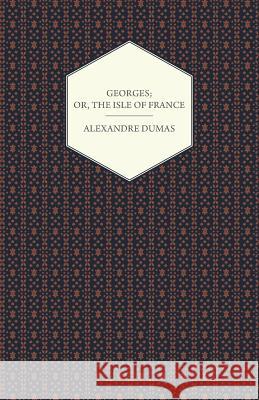 Georges; Or, the Isle of France Alexandre Dumas 9781444658958 Roberts Press