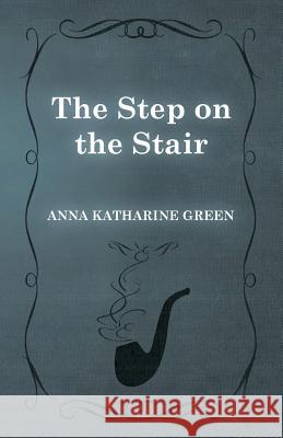 The Step on the Stair Anna Katharine Green 9781444658989 Rolland Press