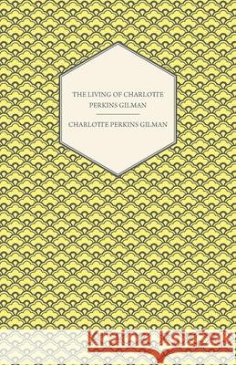The Living of Charlotte Perkins Gilman: An Autobiography Gilman, Charlotte Perkins 9781444659016 Rowlands Press