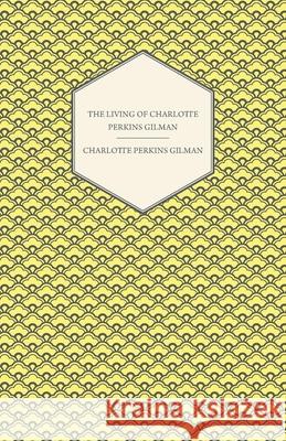 The Living of Charlotte Perkins Gilman: An Autobiography Gilman, Charlotte Perkins 9781444659016