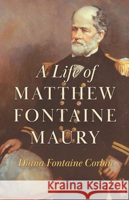 A Life of Matthew Fontaine Maury;The Father of Modern Oceanography Corbin, Diana Fontaine 9781444662269 Read Books