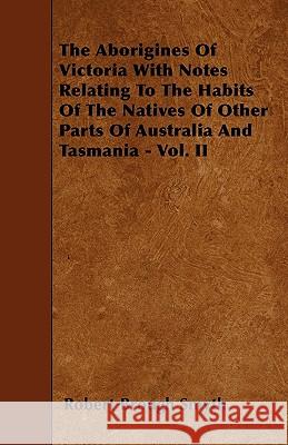 The Aborigines of Victoria with Notes Relating to the Habits of the Natives of Other Parts of Australia and Tasmania - Vol. II Robert Brough Smyth 9781444681192 Averill Press