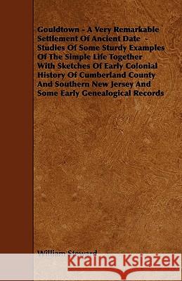 Gouldtown - A Very Remarkable Settlement of Ancient Date - Studies of Some Sturdy Examples of the Simple Life Together with Sketches of Early Colonial William Steward 9781444683271 Husain Press