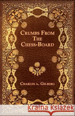 Crumbs from the Chess-Board Charles A. Gilberg 9781444686609 Frederiksen Press