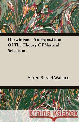 Darwinism - An Exposition of the Theory of Natural Selection Alfred Russel Wallace 9781444686753 Frazer Press